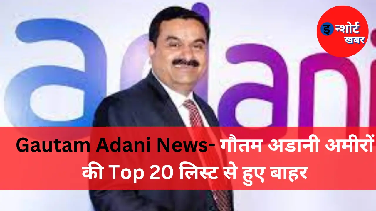 Gautam Adani News गौतम अडानी अमीरों की Top 20 लिस्ट से हुए बाहर Gautam Adani News- गौतम अडानी अमीरों की Top 20 लिस्ट से हुए बाहर Gautam Adani News