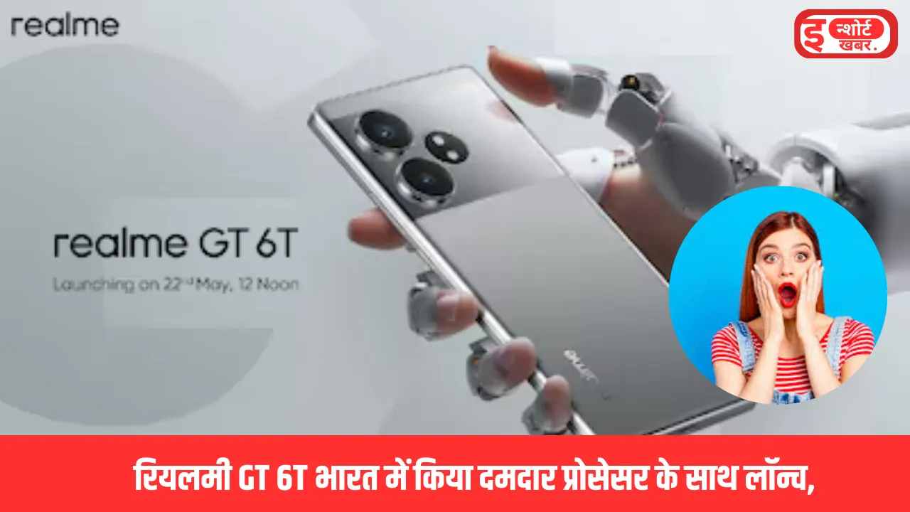 रियलमी GT 6T की कीमत रियलमी GT 6T भारत में किया दमदार प्रोसेसर के साथ लॉन्च, 50 एमपी का कैमरा रियलमी GT 6T की कीमत